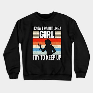 I Know I Paint Like a Girl, Funny Painting Lovers Crewneck Sweatshirt